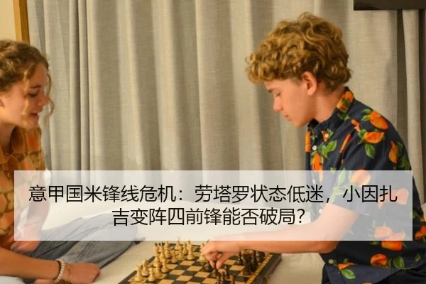 意甲国米锋线危机：劳塔罗状态低迷，小因扎吉变阵四前锋能否破局？
