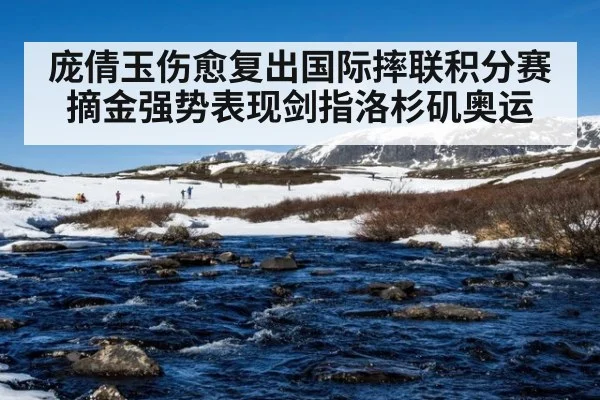 庞倩玉伤愈复出国际摔联积分赛摘金强势表现剑指洛杉矶奥运